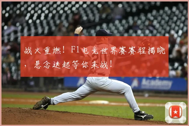 战火重燃！F1电竞世界赛赛程揭晓，悬念迭起等你来战！